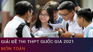 Đề thi Toán THPT quốc gia 2021 chính thức có đáp án